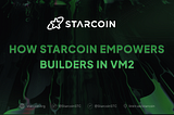 Empowering Builders: Starcoin’s Developer-Friendly VM2