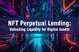 NFT Perpetual Lending: Unlocking Liquidity for Digital Assets
