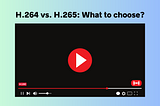 H.264 vs. H.265: Making Sense of the Video Codec Puzzle