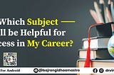 Which subject will be helpful for success in my career?
