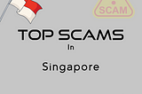 Top Common Scams to Watch Out for in Singapore!
