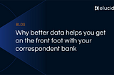 Why better data helps you get on the front foot with your correspondent bank