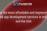 Hire the most affordable and impressive web app development services in India and the USA