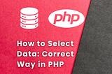 How to Select Data: The Correct Way in PHP