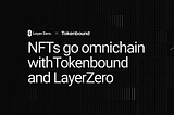 NFTs Go Omnichain With Tokenbound and LayerZero