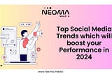 Top Social Media Trends which will boost your Performance in 2024