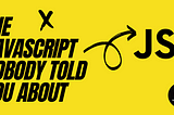 The JavaScript Nobody Told You About