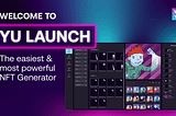 Introducing YU Launch: The easiest and most powerful NFT generator ever.