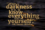 #QuoteoftheDay ‘What a darkness it is, to know everything but yourself.’ — Younus AlGohar