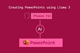 Generate PowerPoints using Llama-3 — A first step in automating slide decks