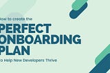How to create the perfect onboarding plan to help new developers thrive