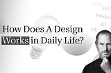 Design Thinking : How Design Works in Daily Life