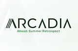 Arcadia Ahead: Summer Retrospect