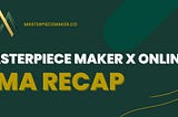 Masterpiece Maker X Online : AMA RECAP