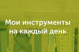 5 бесплатных инструментов, которые сделали мою жизнь (и работу) лучше