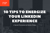 10 Tips to Energize Your LinkedIn Experience