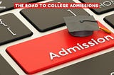 The Road to College Admissions