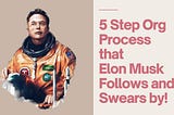 5 Step Org Process that Elon Musk Swears by for SpaceX and Tesla