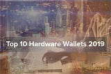 Top 10 Hardware wallets 2019