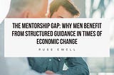 The Mentorship Gap: Why Men Benefit From Structured Guidance in Times of Economic Change