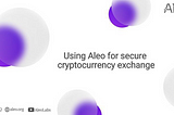 Using Aleo for secure cryptocurrency exchange