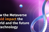 How the Metaverse could impact the world and the future of technology