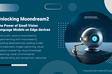 Unlocking Moondream2: The Power of Small Vision Language Models on Edge devices