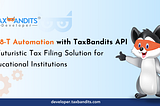 1098-T Automation with TaxBandits API: A Futuristic Tax Filing Solution for Educational…