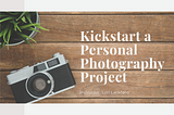Kickstart a Personal Photography Project this Year!