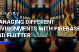 Using Different Environments with Firebase and Flutter