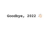 Goodbye, 2022