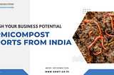 Unleash Your Business Potential: Vermicompost Exports from India