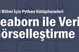 Veri Bilimi İçin Python Kütüphaneleri-4: Seaborn