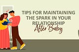 Tips for Maintaining the Spark in Your Relationship After Baby