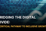 Bridging the Digital Divide: A Critical Pathway to Inclusive Growth