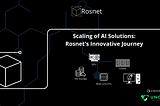 Scaling of AI Solutions: Rosnet’s Innovative Journey