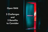 Open RAN: 3 Challenges and 3 Benefits to Consider