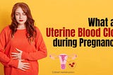 What are Uterine Blood Clots during Pregnancy?