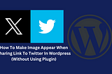 How To Make Image Appear When Sharing Link To Twitter In Wordpress (Without Using Plugin)