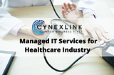 Best Managed IT Services for the Healthcare Industry | Cynexlink
