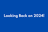 Looking Back on 2024!