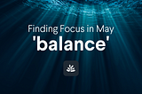 Finding Focus in May: ‘balance’