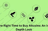 The Right Time to Buy Altcoins: An In-Depth Look