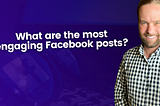 What are the most engaging Facebook posts?