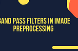 Band Pass Filters in Image Preprocessing