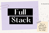 Become a Full Stack Developer for Free