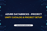 Azure Databricks : End To End Project — Part 1 —  Unity Catalog & Project Setup