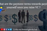 <°| What are the payment terms towards paying yourself once you raise VC? 💰📝💱🏢|°>