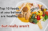 Top 10 foods that you believe are healthy but really aren’t