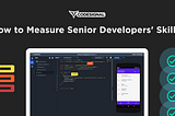 How to Measure Senior Developers’ Skills